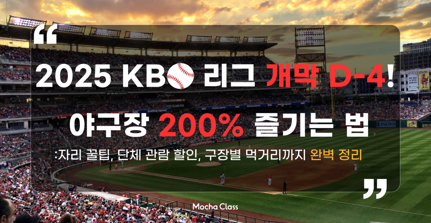 야구장이 배경인 이미지에 '2025 KBO 리그 개막 D-4! 야구장 200% 즐기는 법: 자리 꿀팁, 단체 관람 할인, 구장별 먹거리까지 완벽 정리'라는 문구가 크게 적혀 있다. 하단에는 'Mocha Class'라는 출처명이 표시되어 있다.